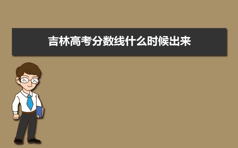 吉林高考分数线什么时候出来(批次分数线查询时间)