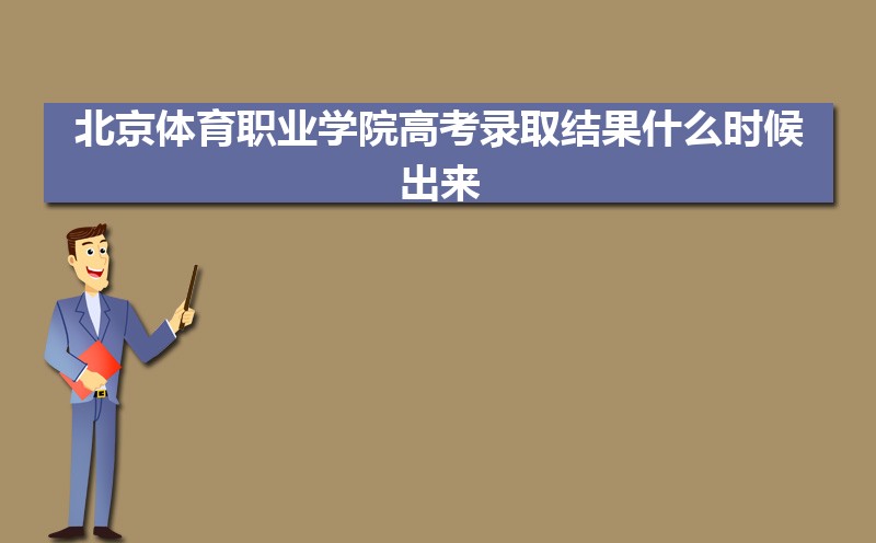 北京体育职业学院高考录取结果什么时候出来,通知书发放时间 
