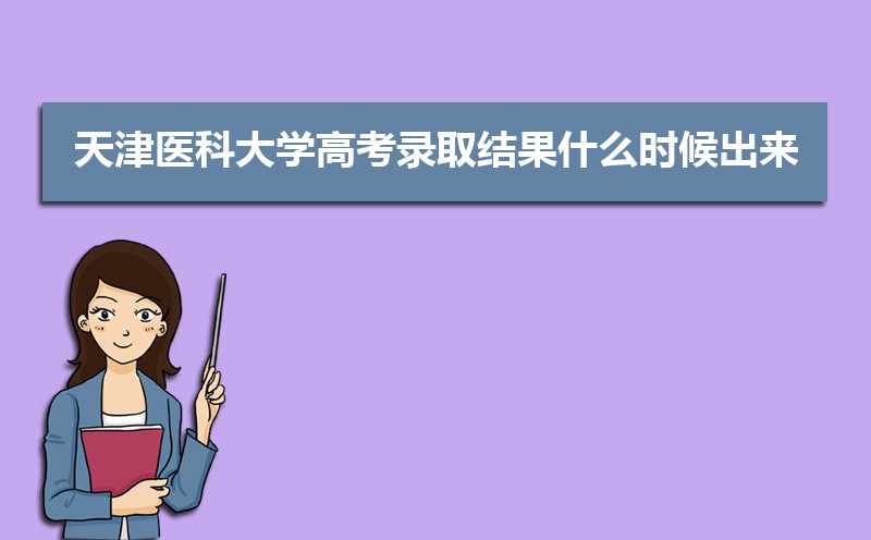 天津医科大学高考录取结果什么时候出来,通知书发放时间 