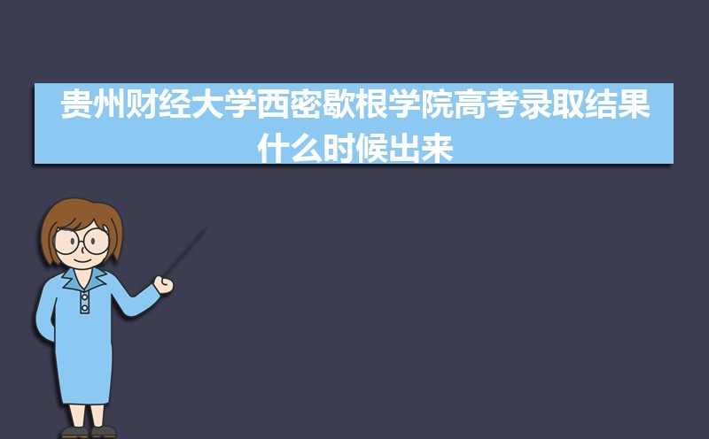 贵州财经大学西密歇根学院高考录取结果什么时候出来,通知书发放时间