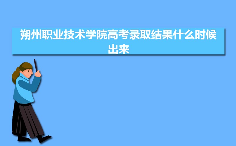 朔州职业技术学院高考录取结果什么时候出来,通知书发放时间 