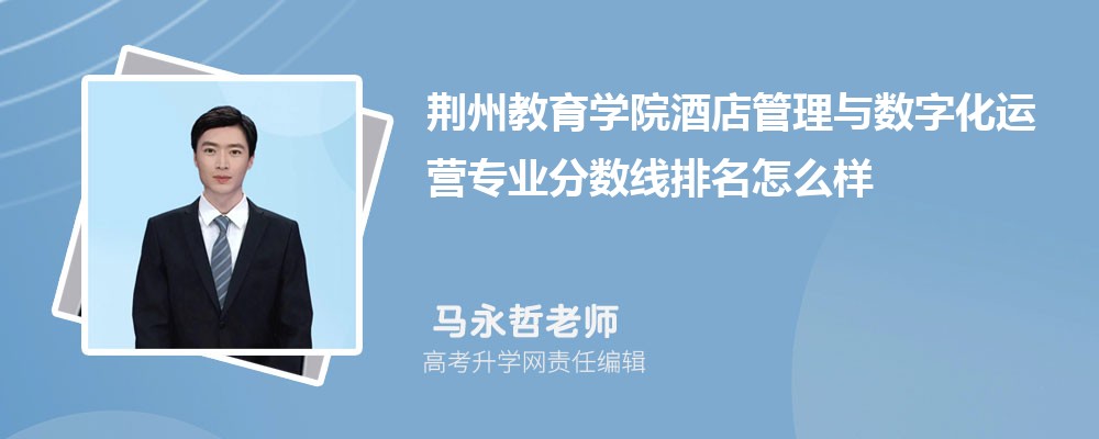 荆州教育学院的酒店管理与数字化运营专业分数线(附2020-2022最低分排名怎么样)